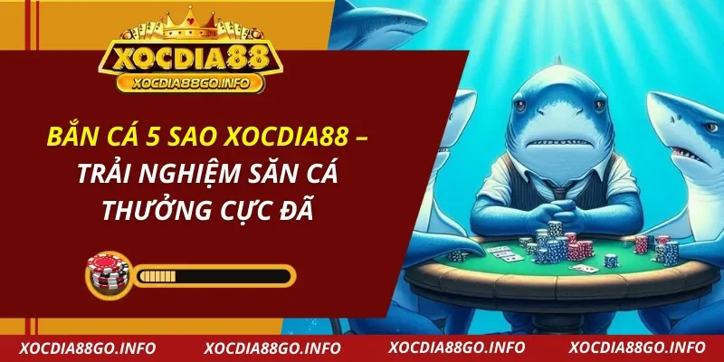 Bắn Cá 5 Sao XOCDIA88