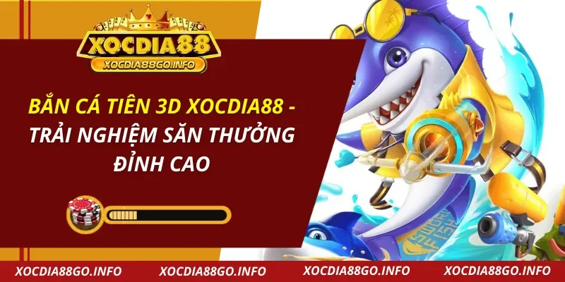 BẮN CÁ TIÊN 3D XOCDIA88