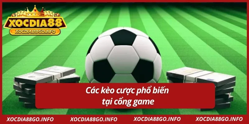 Kèo cược được ưa chuộng tại cổng game 