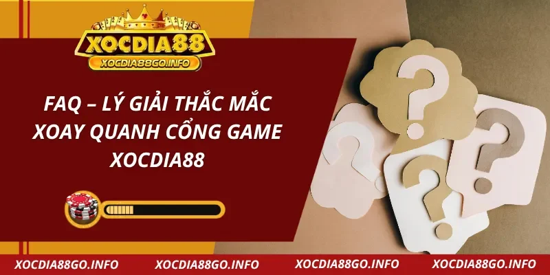 Giải đáp thắc mắc quen thuộc trước khi trải nghiệm XOCDIA88